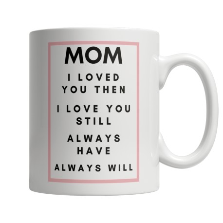 Mom I Loved You Then White 11oz Mug for Mom