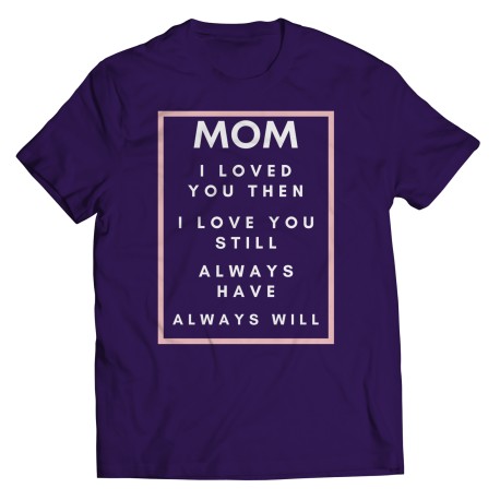 Mom I Loved You Then T-shirt for Mom