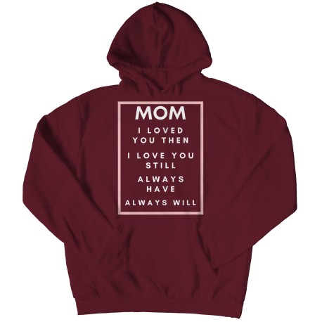 Mom I Loved You Then White on Color Hoodie for Mom