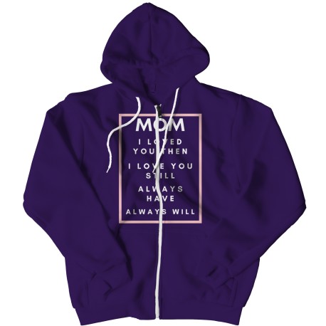 Mom I Loved You Then White on Color Zipper Hoodie for Mom