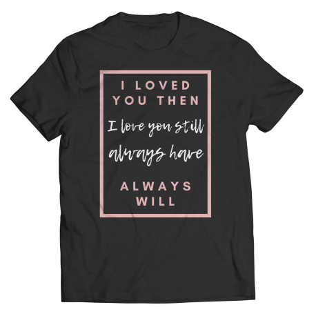 I Loved You Then T-shirt for Mom