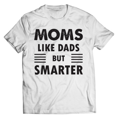 Moms Like Dads But Smarter T-Shirt for Mom. They are perfect Gifts for Mom for Christmas, Birthdays, Mother's Day or Anniversary