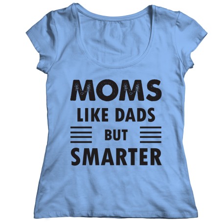 Buy this Fantastic Moms Like Dads But Smarter Ladies T-Shirt for Mom. They are perfect Gifts for Mom for Christmas, Birthdays, M