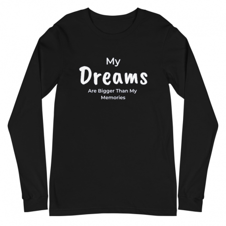 My Dreams Are Bigger Than My Memories Unisex Long Sleeve T-shirt