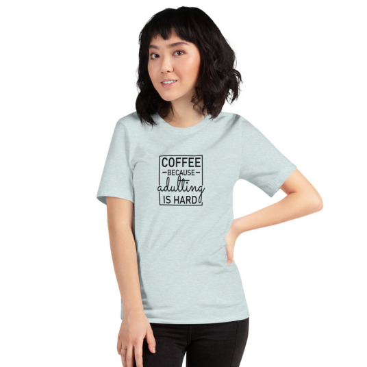 Coffee Because Adulting Is Hard Unisex T-shirt