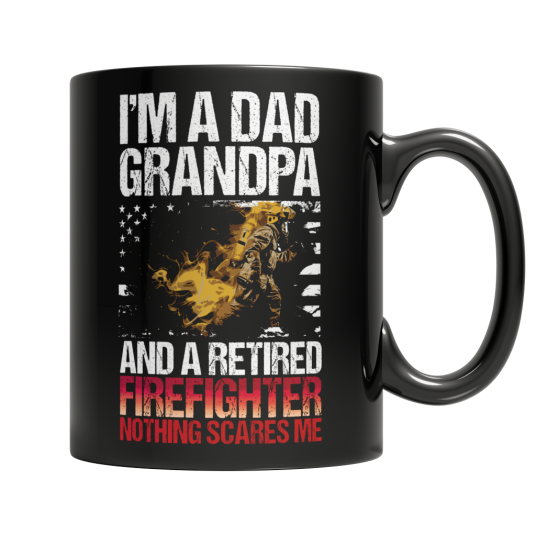 Im A Dad Grandpa And A Retired Firefighter Nothing Scares Me
