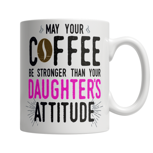 May Your Coffee Be Stronger Than Your Daughters Attitude