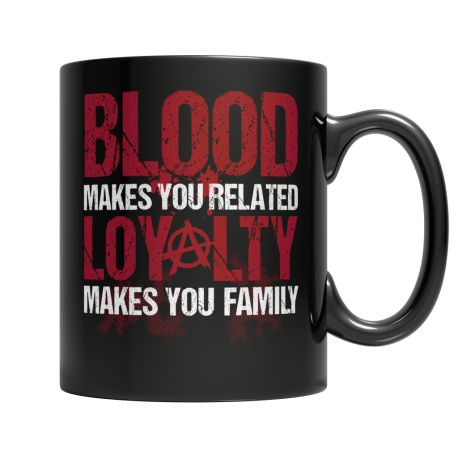 Blood Makes You Related Loyalty Makes You Family