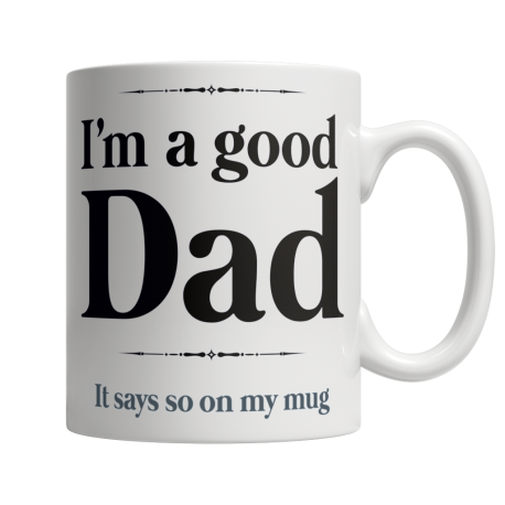 I Am A Good Dad, It Says So On My Mug White Mug