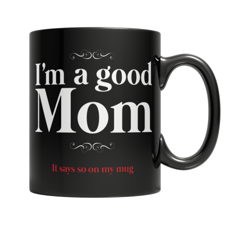 I Am A Good Mom, It Says So On My Mug - Black Mug