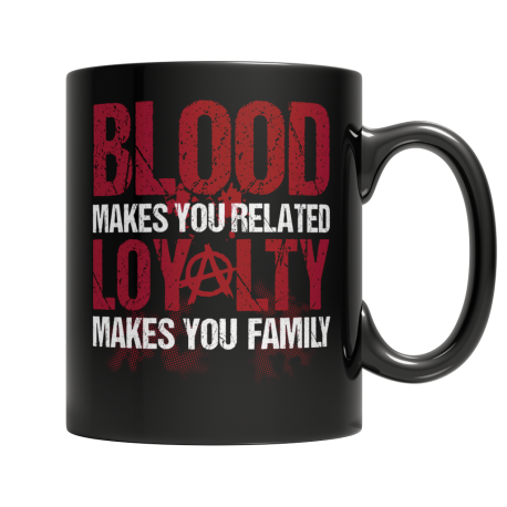 Blood Makes You Related Loyalty Makes You Family