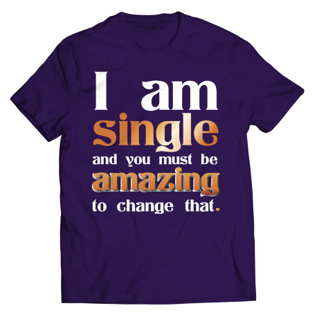 I Am Single And You Must Be Amazing To Change That