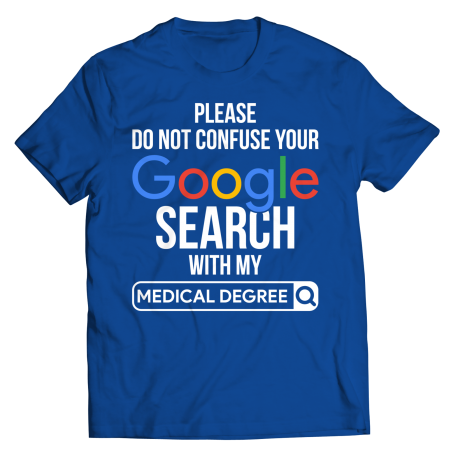 Please Do Not Confuse Your Google Search  with my medical degree