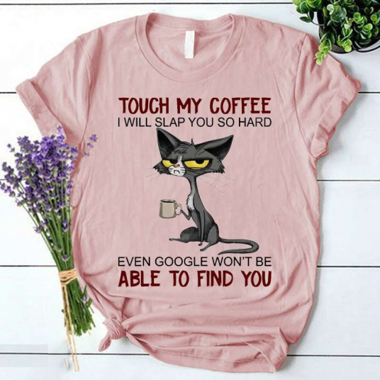 Touch My Coffee I Will Slap You So Hard ....humourous Print T-shirts Unisex