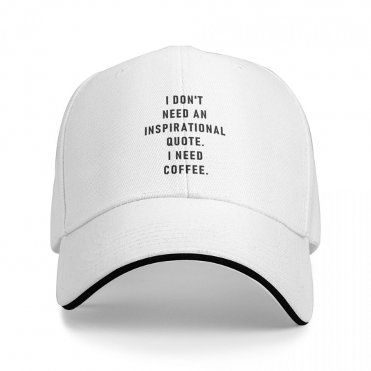 Cap - I Don't Need An Inspirational Quote. I Need Coffee.
