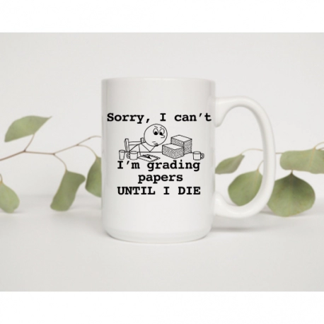 Funny Teacher Mug Sorry I Can’t I’m Grading Papers Until I Die Coffee Cup