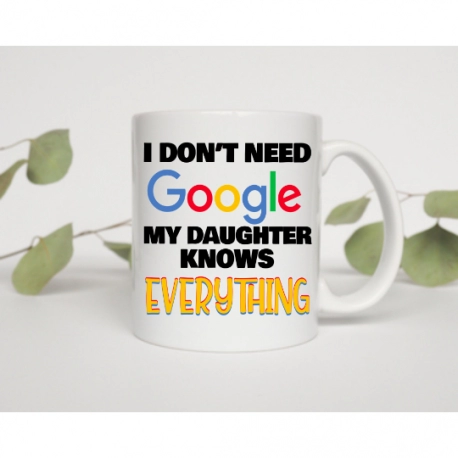 I Don't Need Google My Daughter Knows Everything Coffee Mug