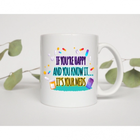 If You're Happy And You Know It, It's Your Meds Coffee Mug