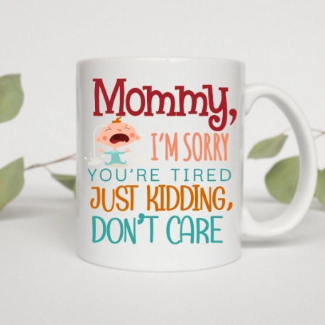 Mommy I'm Sorry Mug, You're Tired, Just Kidding Coffee Mug