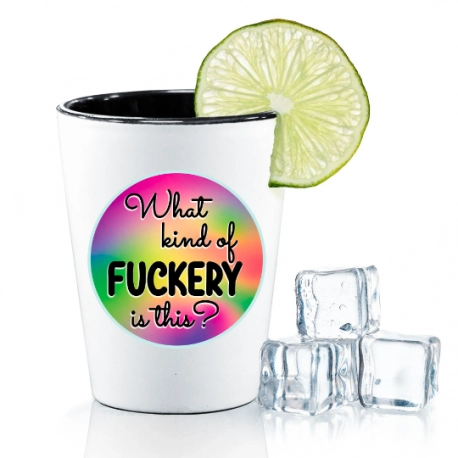 What Kind Of Fuckery Is This Shot Glass