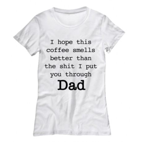 Hope This Coffee Smell Better Dad New Womens Tee