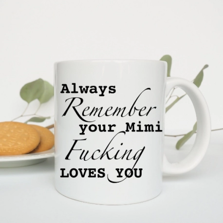 Always Remember Your Mimi Fucking Loves You Coffee Mug