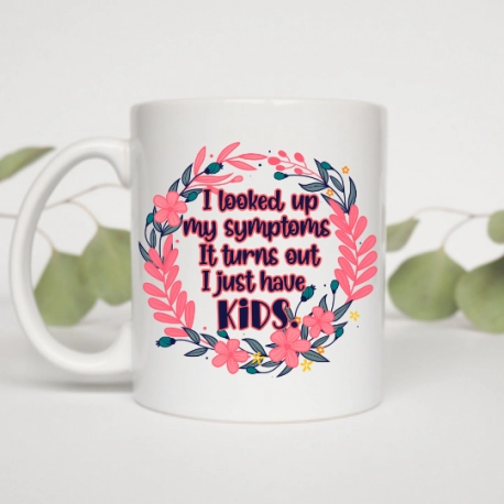 I Looked Up My Symptoms, It Turns Out I Just Have Kids Mug