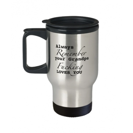 Always Remember, Your Grandpa Fucking Loves You Travel Mug