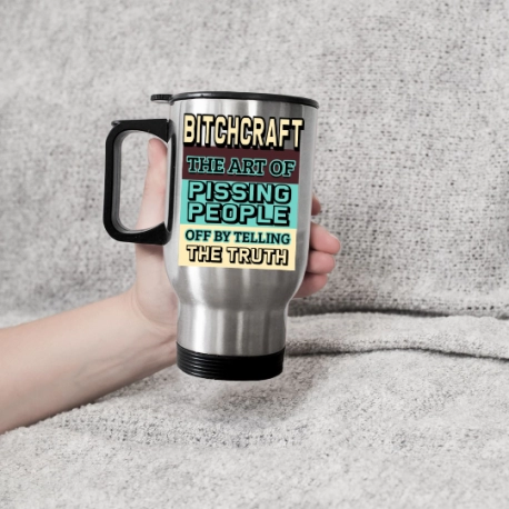 Bitchcraft The Art Of Pissing People Off By Telling The Truth Travel Mug