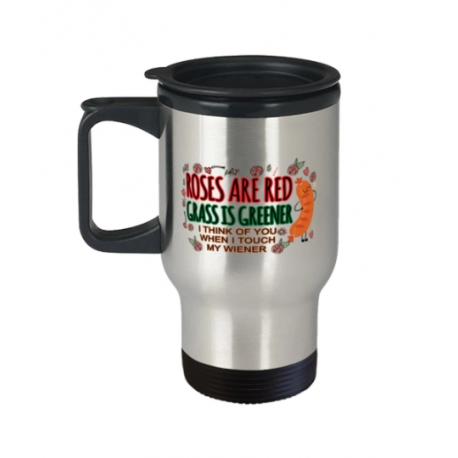 Roses Are Red, Grass Is Greener, I Think Of You When I Touch My Wiener Travel Mug