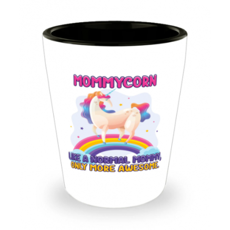 Mommycorn Like A Normal Mommy, Only More Awesome Shot Glass