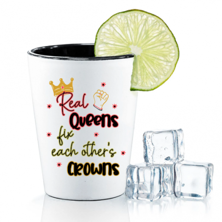 Real Queens Fix Each Others Crowns Shot Glass