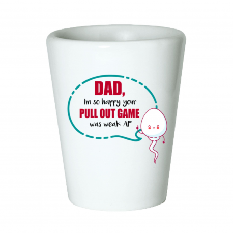 Dad Im So Happy Your Pull Out Game Was Weak AF Shot Glass
