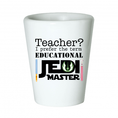 Teacher I Prefer The Term Educational Jedi Master Shot Glass