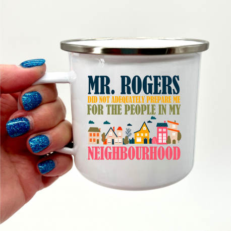 Mr. Rogers Did Not Adequately Prepare Me For The People In My Neighborhood Camper Mug