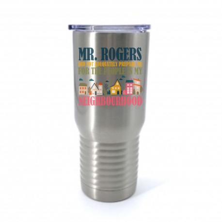 Mr. Rogers Did Not Adequately Prepare Me For The People In My Neighborhood Insulated Stainless Steel Tumbler