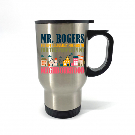 Mr. Rogers Did Not Adequately Prepare Me For The People In My Neighborhood Travel Mug