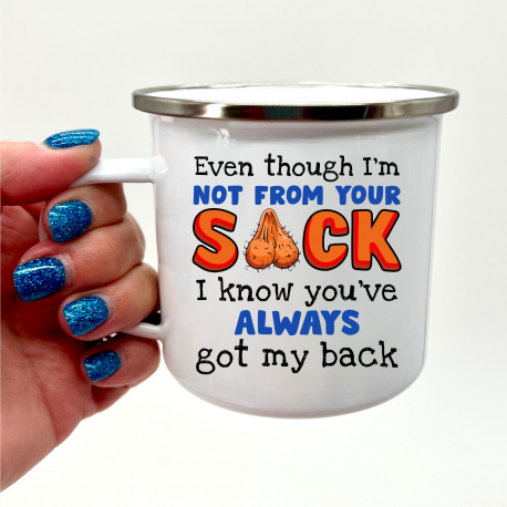 Even though Im Not From Your Sack I Know Youve Always Got My Back Camper Mug