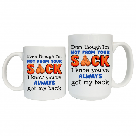 Even though Im Not From Your Sack I Know Youve Always Got My Back Coffee Mug