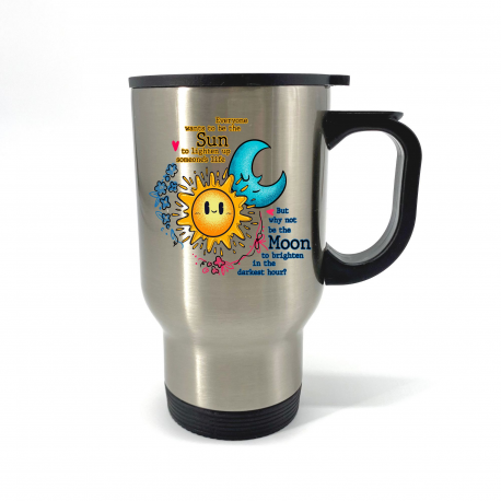Everyone Wants To Be The Sun To Lighten Up Someones Life Travel Mug