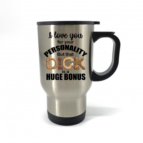 I Love You for Your Personality but That Dick Is a Huge Bonus Travel Mug
