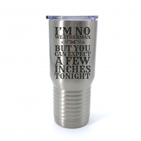 Im No Weatherman but You Can Expect A Few Inches Tonight Insulated Stainless Steel Tumbler