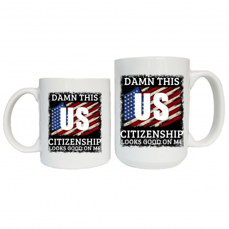 Damn This US Citizenship Looks Good On Me Coffee Mug