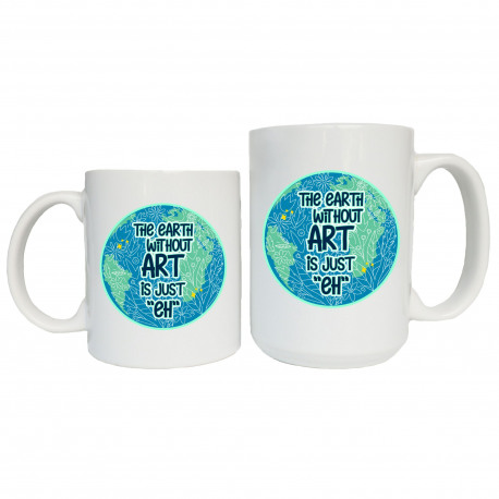 The Earth Without Art Is Just Eh Coffee Mug