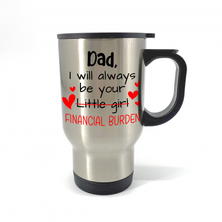 Dad I Will Always Be Your Financial Burden Travel Mug