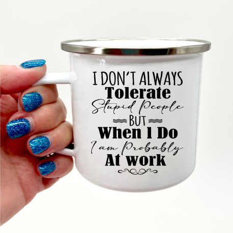 I Don’t Always Tolerate Stupid People Camper Mug