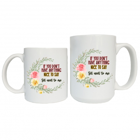 If You Don't Have Anything Nice To Say, Sit Next To Me Coffee Mug