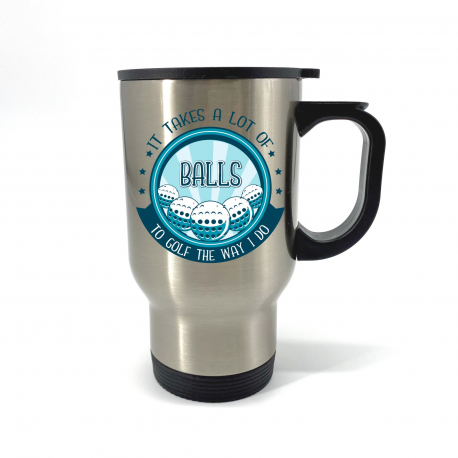 It Takes a Lot of Balls to Golf the Way I Do Travel Mug