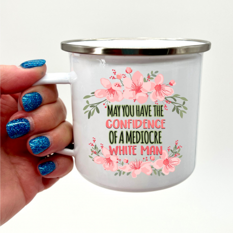 May You Have The Confidence Of A Mediocre White Man Camper Mug