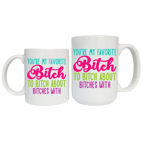You're My Favorite Bitch to Bitch About Bitches With Coffee Mug